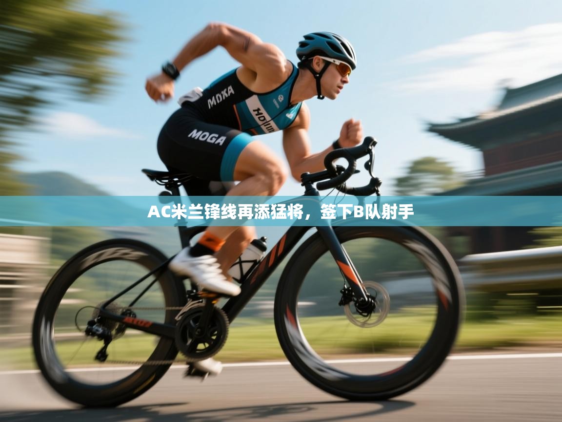 蓝鲸体育直播在线观看免费-AC米兰锋线再添猛将,签下B队射手 第3张