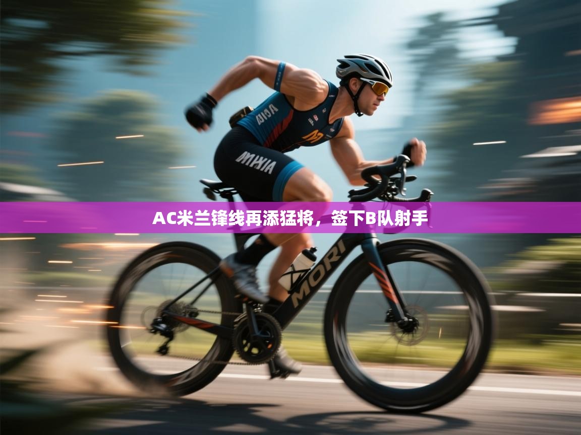 蓝鲸体育直播在线观看免费-AC米兰锋线再添猛将,签下B队射手 第4张