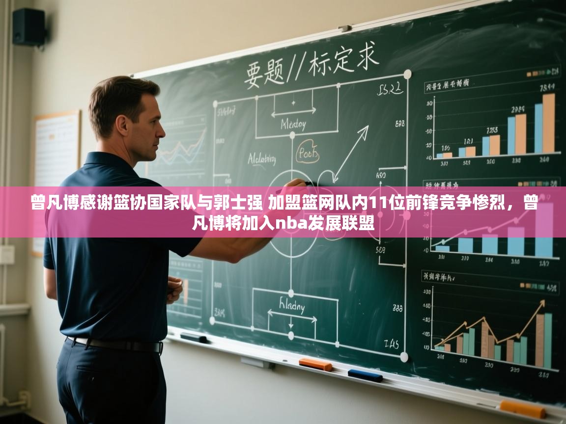 蓝鲸体育网页版网址-曾凡博感谢篮协国家队与郭士强 加盟篮网队内11位前锋竞争惨烈,曾凡博将加入nba发展联盟 第1张