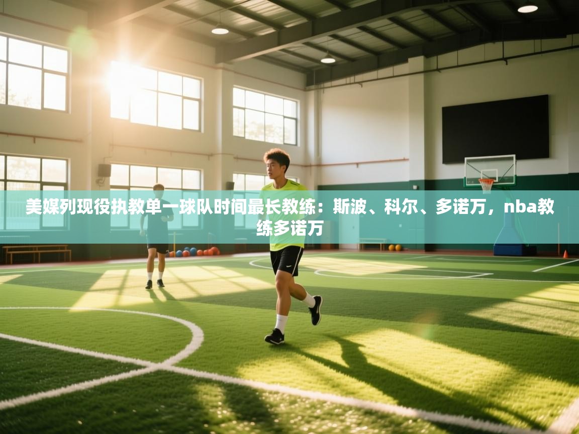 蓝鲸体育官网-美媒列现役执教单一球队时间最长教练：斯波、科尔、多诺万，nba教练多诺万