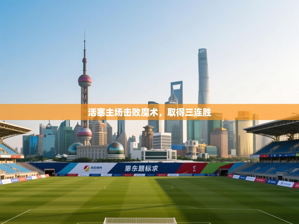 鲸蓝体育官网-活塞主场击败魔术，取得三连胜