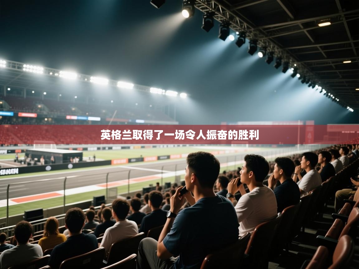 蓝鲸体育app-英格兰取得了一场令人振奋的胜利