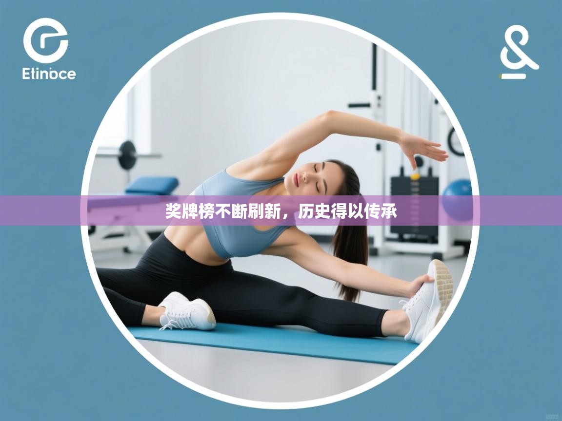 蓝鲸体育app下载-奖牌榜不断刷新，历史得以传承