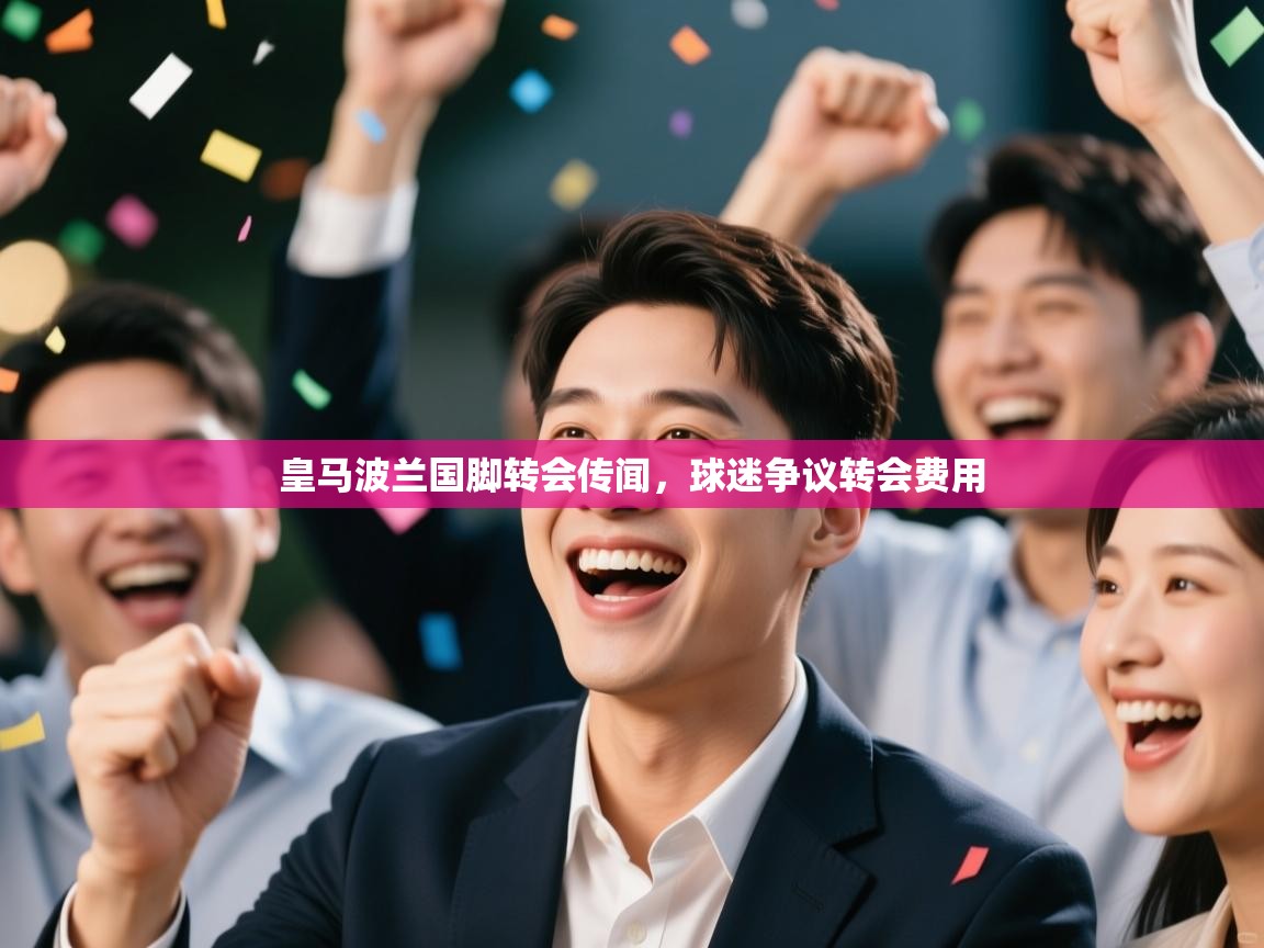 鲸蓝体育-皇马波兰国脚转会传闻，球迷争议转会费用