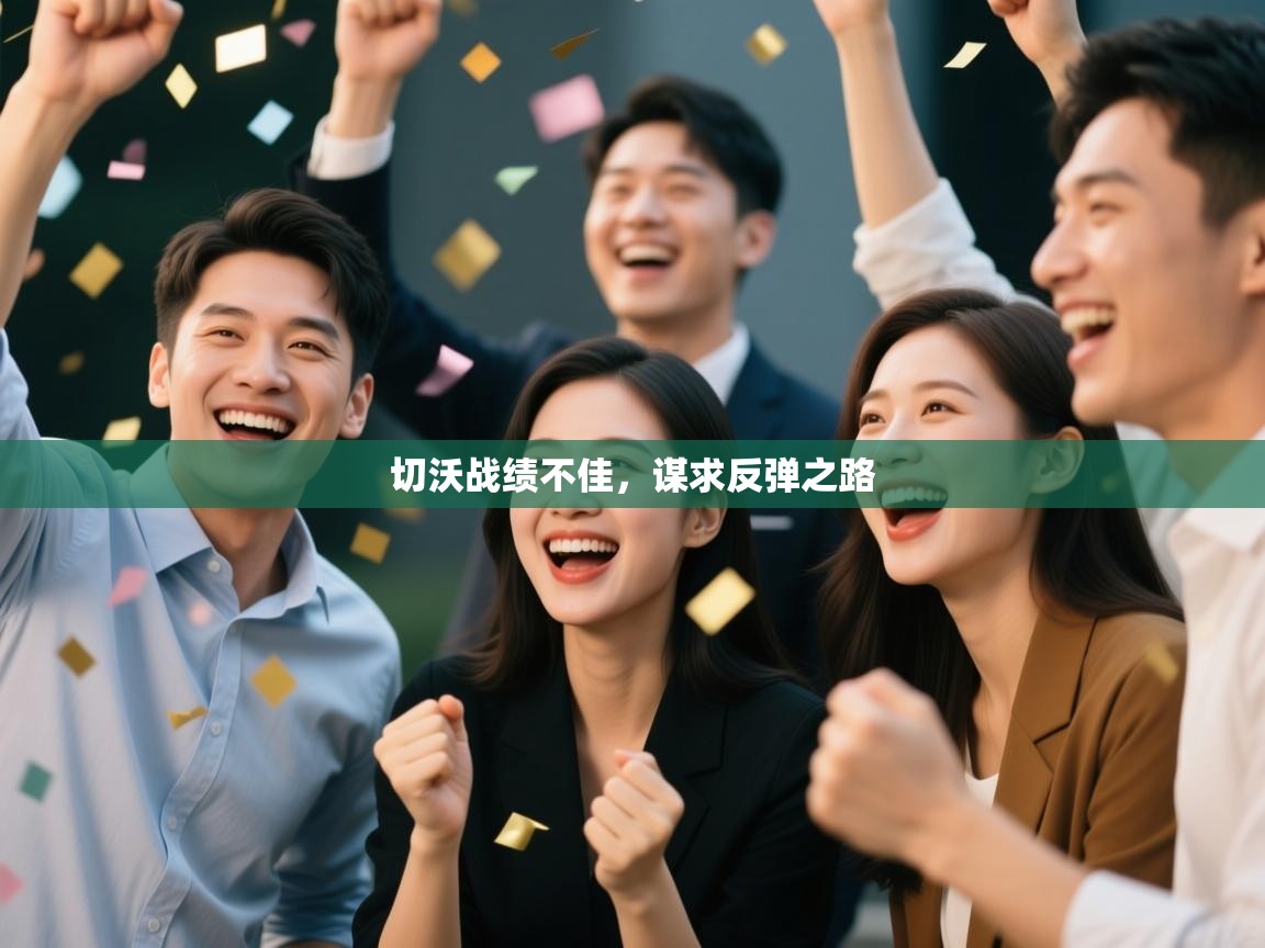 蓝鲸体育app电脑-切沃战绩不佳，谋求反弹之路