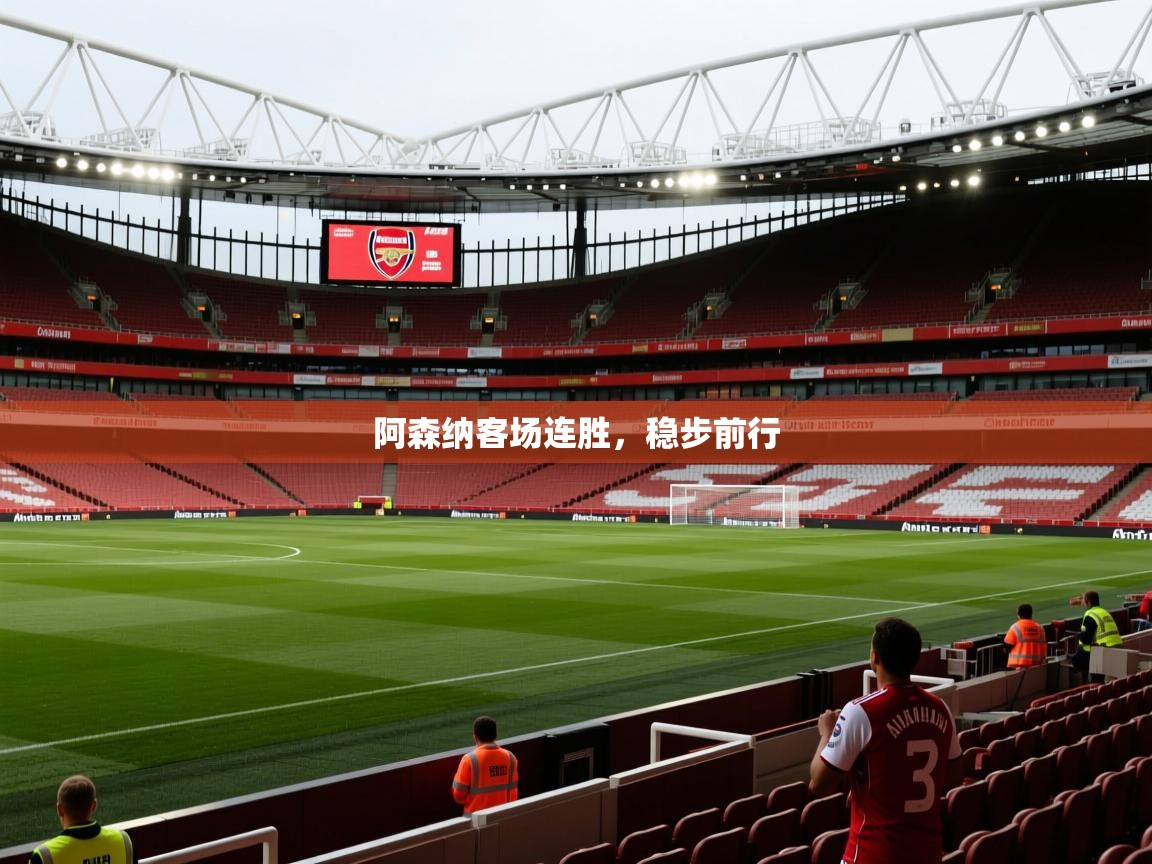 蓝鲸体育app-阿森纳客场连胜，稳步前行