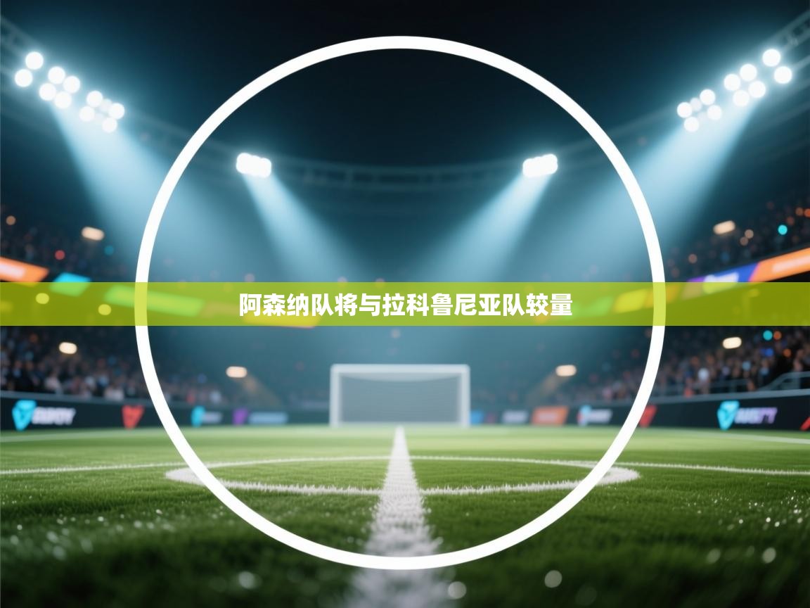 蓝鲸体育网页版入口-阿森纳队将与拉科鲁尼亚队较量 第4张